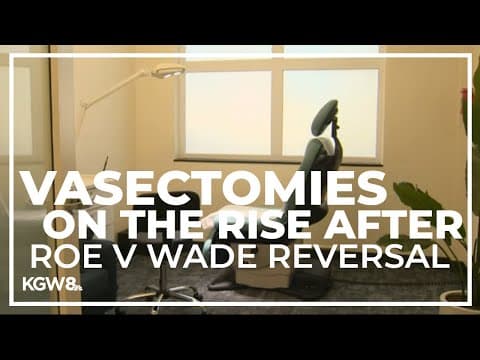 Clinics seeing uptick in vasectomies since Supreme Court's Roe v. Wade reversal