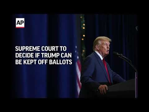 The Supreme Court will decide if Donald Trump can be kept off 2024 presidential ballots