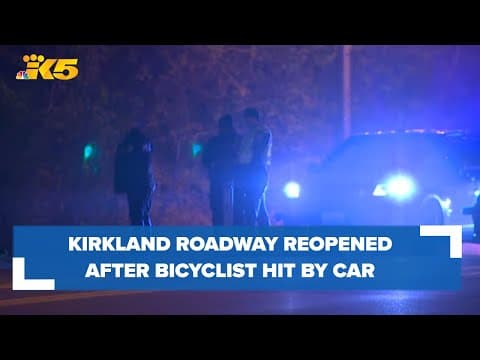 Kirkland roadway reopened after bicyclist hit by car overnight