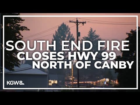 South End Fire flares up, closes Highway 99 north of Canby