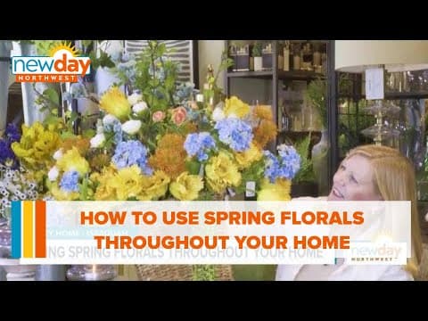 How to use spring florals throughout your home - New Day NW