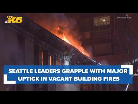 Seattle leaders, first responders grapple with major uptick in vacant building fires