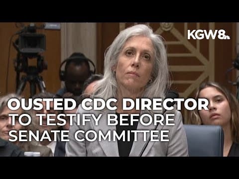 Fired CDC director to testify before Senate Oversight Committee