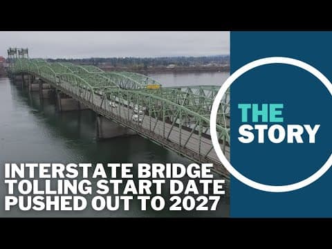 Start of tolling on the Interstate Bridge delayed to spring 2027