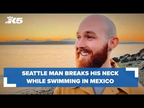 Seattle man fighting for his life in Mexico after breaking his neck while swimming