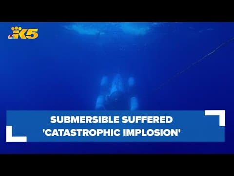 Submersible built in Everett suffered 'catastrophic implosion,' killing those inside, officials say