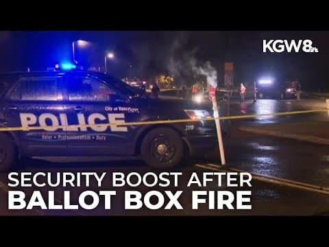 After Vancouver ballot box fire, county's ballot boxes being monitored 24/7