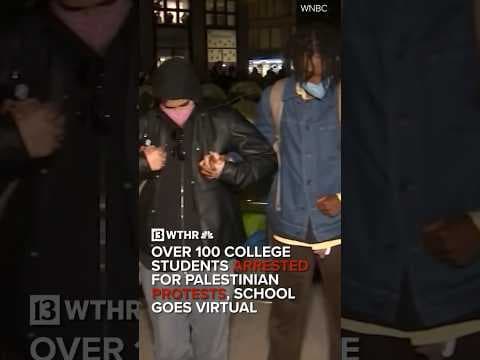 Over 100 college students arrested for pro-Palestinian protests on campus, school goes virtual