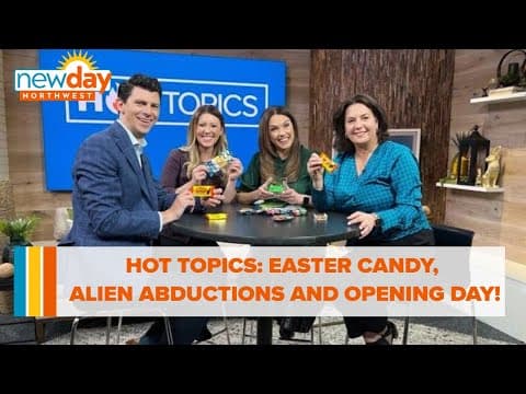 Hot Topics: Easter candy, alien abductions and Opening Day with the Mariners - New Day NW