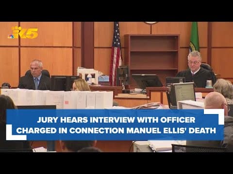 Jury hears interview with officer charged in connection to death of Manuel Ellis
