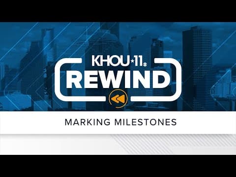 KHOU 11 Rewind: Marking milestones