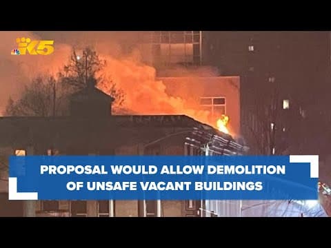Legislation would allow Seattle Fire Department to order demolition of unsafe vacant buildings