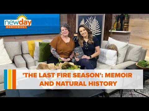 'The Last Fire Season': Memoir, natural history and literary inquiry - New Day NW