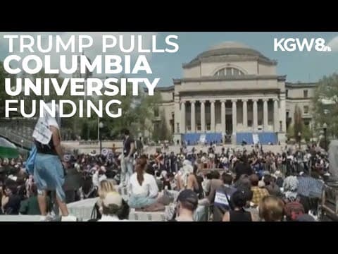Trump pulling $400 million from Columbia University, canceling federal grants and contracts