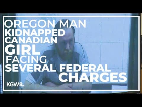 Oregon man accused of kidnapping teen girl from Canada in July faces several federal charges