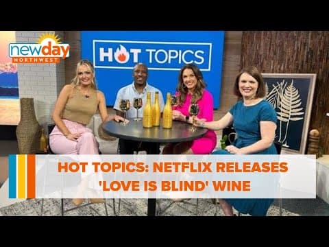 Hot Topics: Netflix releases 'Love is Blind' wine - New Day NW