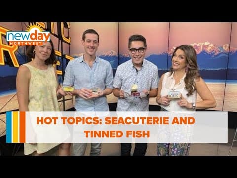 Hot Topics: Seacuterie and tinned fish - New Day NW