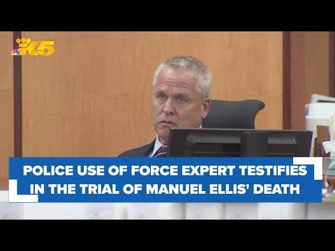 Police use of force expert testifies in the trial for the death of Manuel Ellis