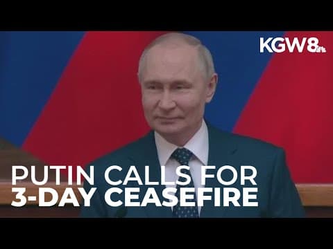 Putin calls for three-day ceasefire in Ukraine