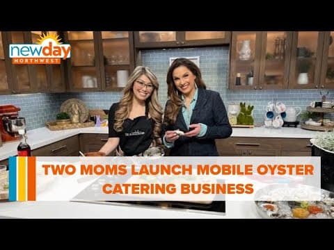 Two moms launch mobile oyster catering business - New Day NW