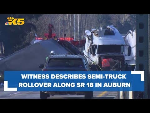 Witness recounts moments after semi-truck rolled over along SR 18 in Auburn, causing lengthy closure