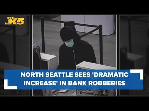 'Dramatic increase' in bank robberies in North Seattle