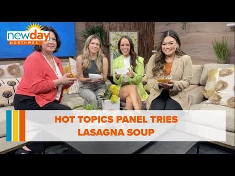 Why is everyone talking about this lasagna soup? Our Hot Topics panel gives it a try! - New Day NW