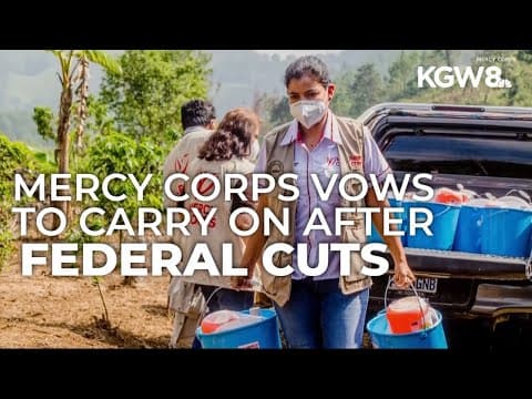 Portland’s Mercy Corps says federal cuts are halting aid to vulnerable communities worldwide