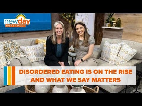 Disordered eating is on the rise among teens and what we say matters- New Day NW