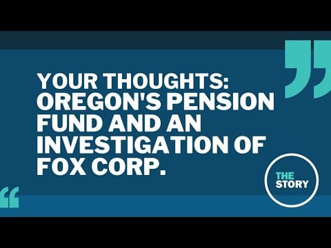The Story viewers talk Oregon's pension fund and an investigation of Fox News