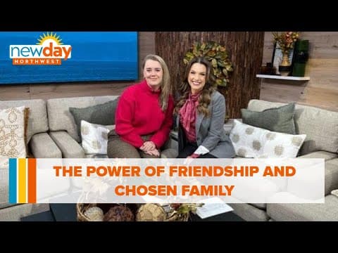 The power of friendship and chosen family - New Day NW