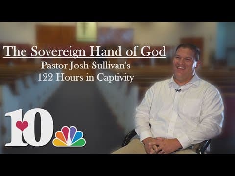 The Sovereign Hand of God - Pastor Josh Sullivan's 122 Hours in Captivity