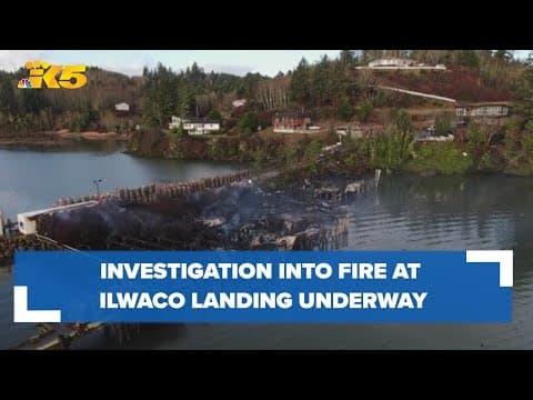 Investigation into fire at Ilwaco Landing underway