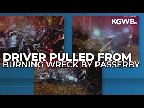 Vancouver driver pulled from burning wreck by quick-thinking passerby