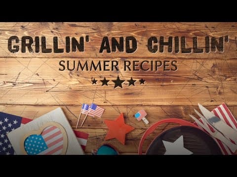 Grillin' and Chillin': Summer Recipes
