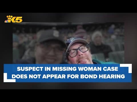 Suspect connected to disappearance of Seattle woman refuses to appear for bond hearing