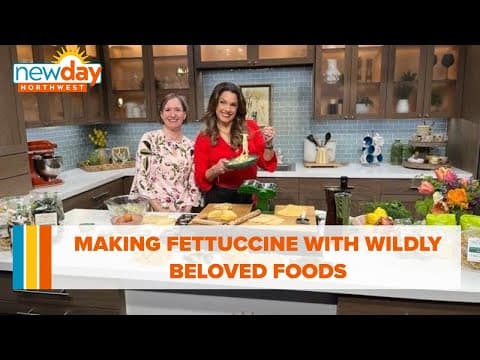 Making fettuccine with Wildly Beloved Foods - New Day NW