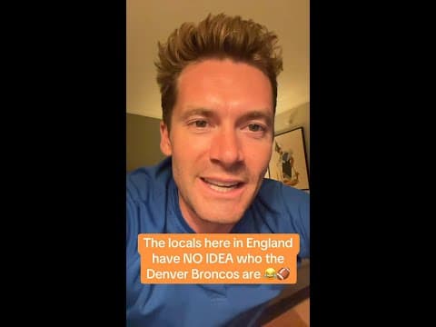 The locals here in England have no idea who the Denver Broncos are.