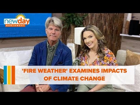 New book 'Fire Weather' examines impacts of climate change - New Day NW